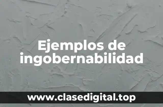 Ejemplos de ingobernabilidad