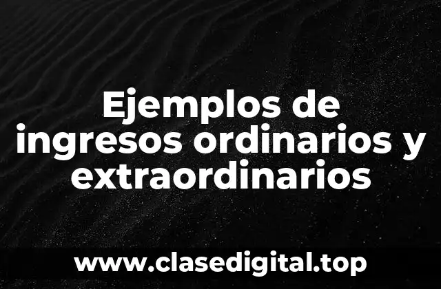 Ejemplos de ingresos ordinarios y extraordinarios