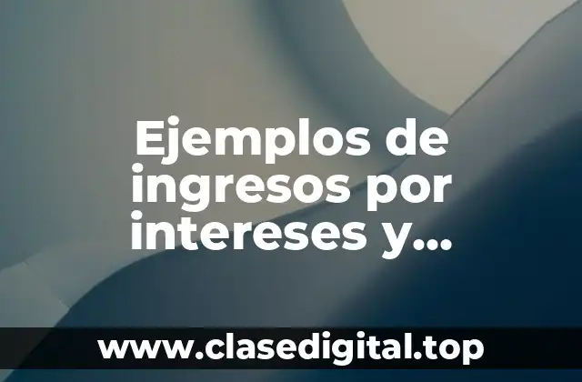 Ejemplos de ingresos por intereses y enajenación de bienes