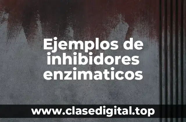 Ejemplos de inhibidores enzimaticos