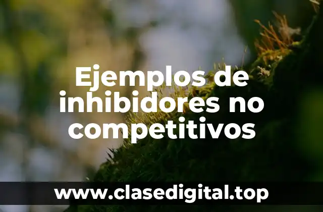 Ejemplos de inhibidores no competitivos