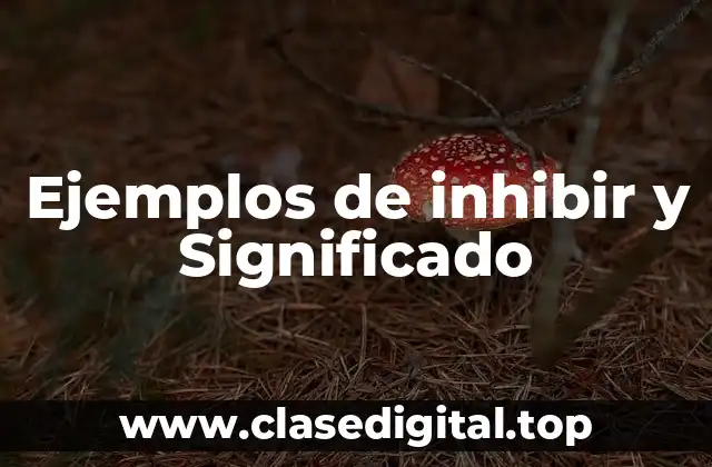 Ejemplos de inhibir y Significado