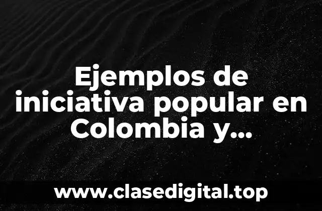 Ejemplos de iniciativa popular en Colombia y Significado