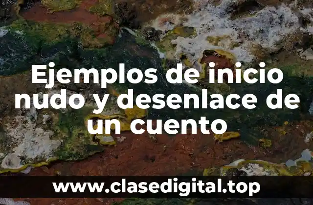 Ejemplos de inicio nudo y desenlace de un cuento