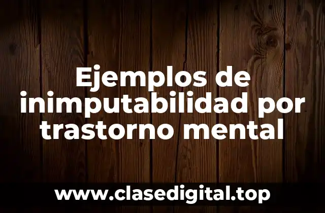 Ejemplos de inimputabilidad por trastorno mental