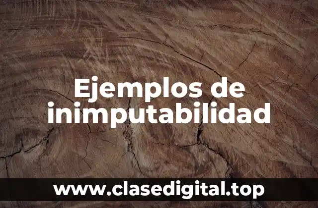 Ejemplos de inimputabilidad