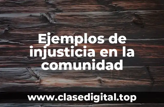 Ejemplos de injusticia en la comunidad