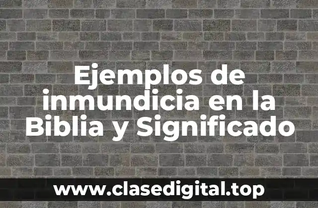 Ejemplos de inmundicia en la Biblia y Significado