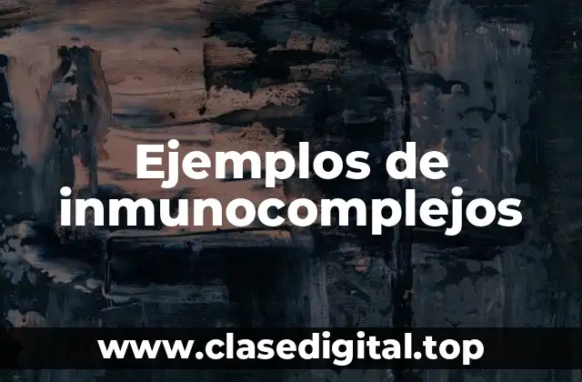 Ejemplos de inmunocomplejos