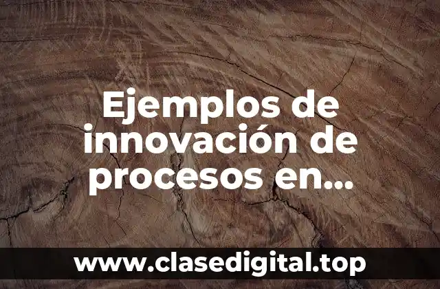 Ejemplos de innovación de procesos en Colombia