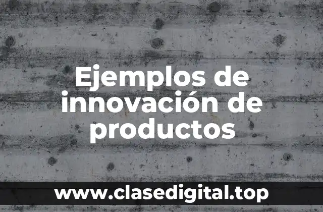 Ejemplos de innovación de productos