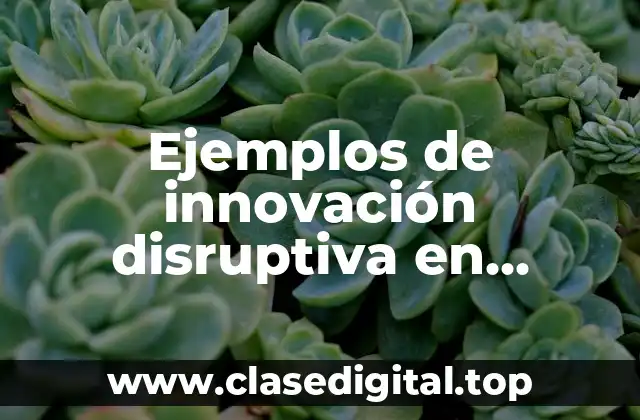Ejemplos de innovación disruptiva en educación