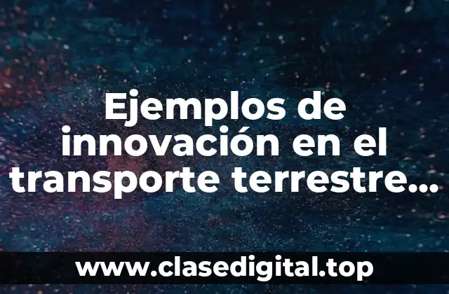 Ejemplos de innovación en el transporte terrestre, aéreo y marítimo