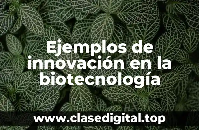 Ejemplos de innovación en la biotecnología