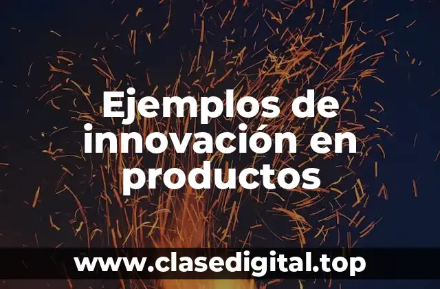 Ejemplos de innovación en productos