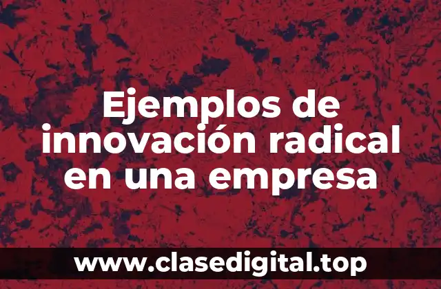 Ejemplos de innovación radical en una empresa