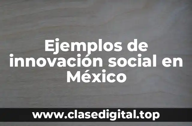Ejemplos de innovación social en México