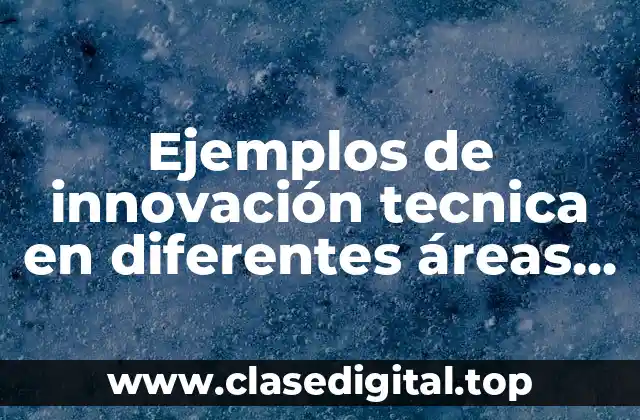 Ejemplos de innovación tecnica