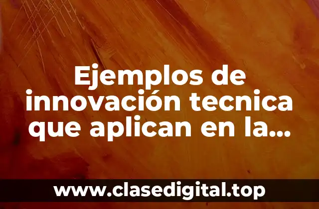 Ejemplos de innovación tecnica