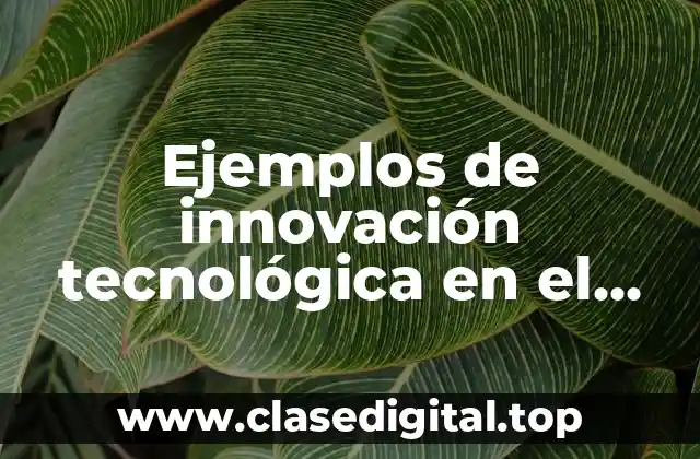 Ejemplos de innovación tecnológica en el área de biotecnología