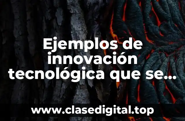 Ejemplos de innovación tecnológica que se implementa en la comunidad