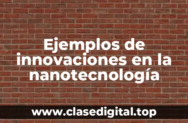 Ejemplos de innovaciones en la nanotecnología