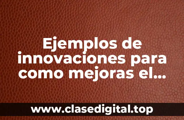 Ejemplos de innovaciones para mejorar el desarrollo sustentable