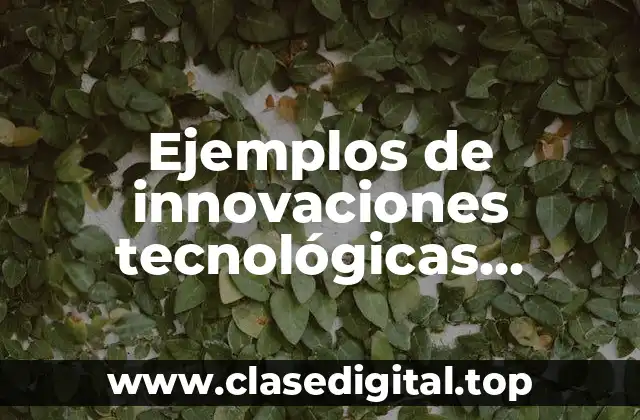 Ejemplos de innovaciones tecnológicas actuales