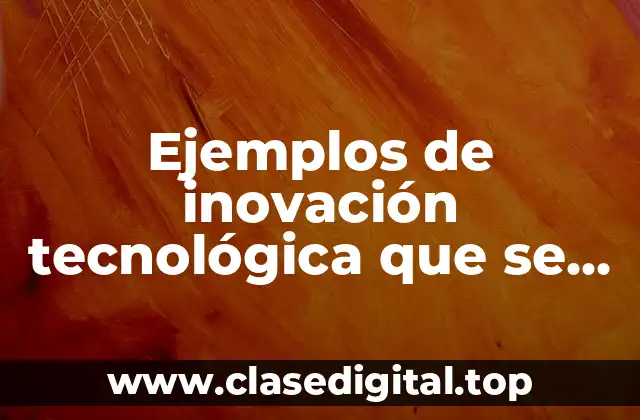 Ejemplos de inovación tecnológica en nanotecnología