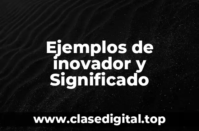 Ejemplos de inovador y Significado