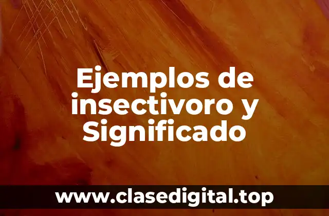 Ejemplos de insectivoro y Significado