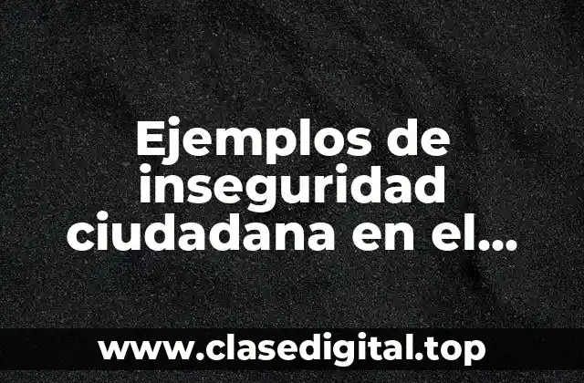 Ejemplos de inseguridad ciudadana en el estado de Veracruz