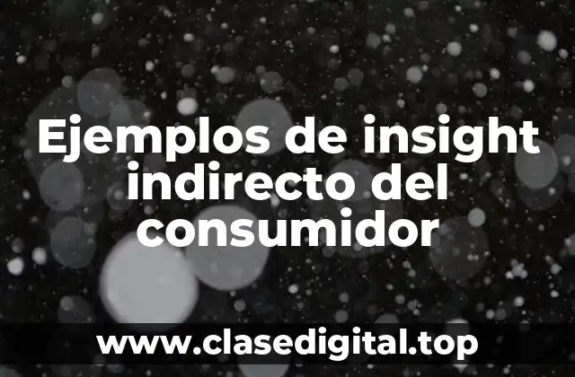 Ejemplos de insight indirecto del consumidor