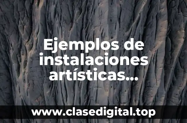 Ejemplos de instalaciones artísticas relacionadas con el medio ambiente