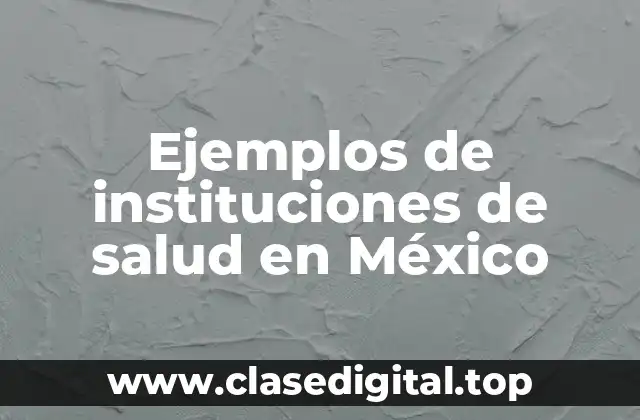Ejemplos de instituciones de salud en México