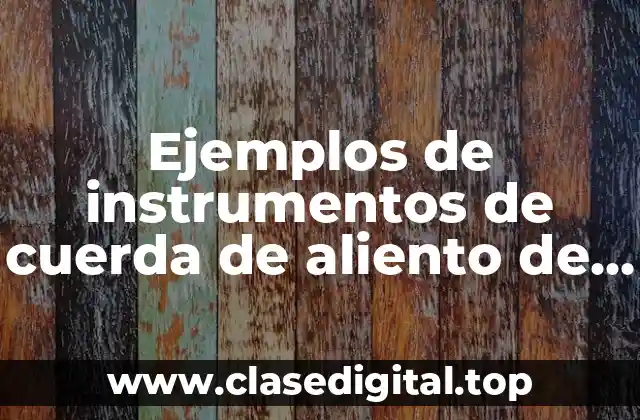Ejemplos de instrumentos de cuerda de aliento de madera