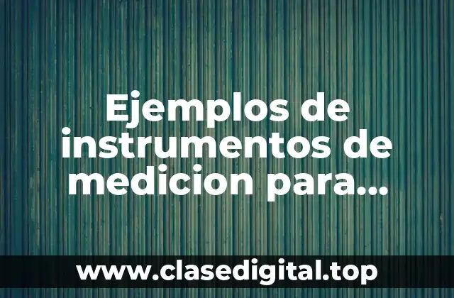 Ejemplos de instrumentos de medicion para experimentos