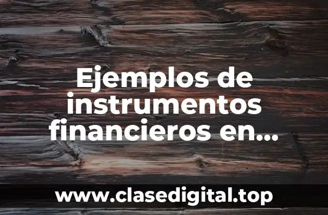 Ejemplos de instrumentos financieros en finanzas