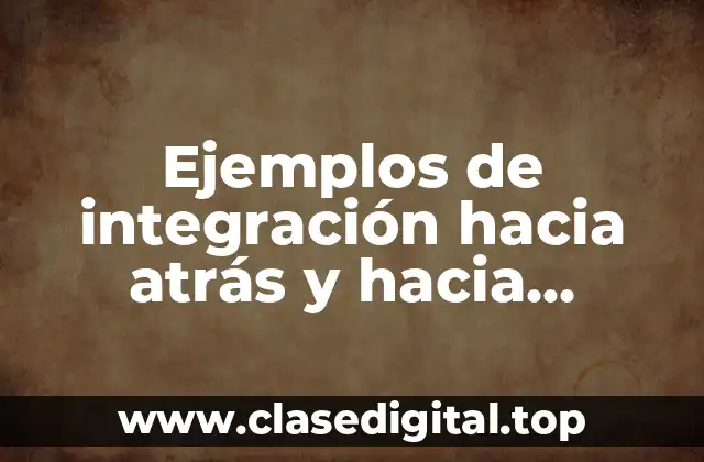 Ejemplos de integración hacia atrás y hacia adelante integración vertical