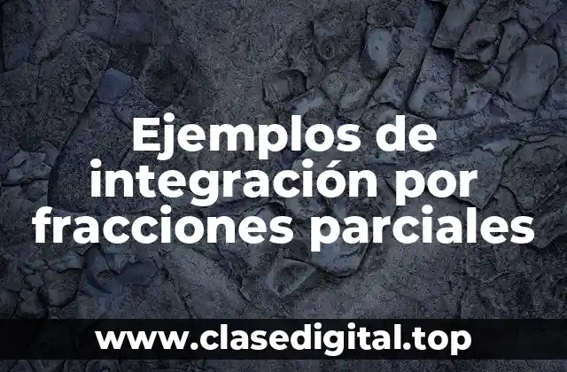 Ejemplos de integración por fracciones parciales