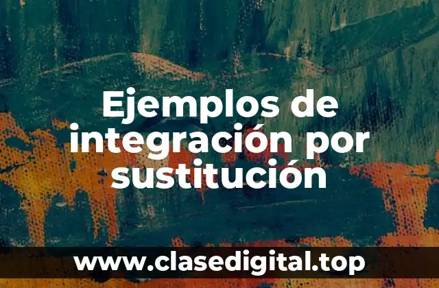 Ejemplos de integración por sustitución