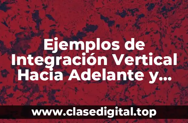 Ejemplos de Integración Vertical Hacia Adelante y Hacia Atrás