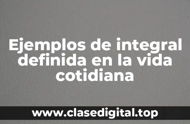 Ejemplos de integral definida en la vida cotidiana