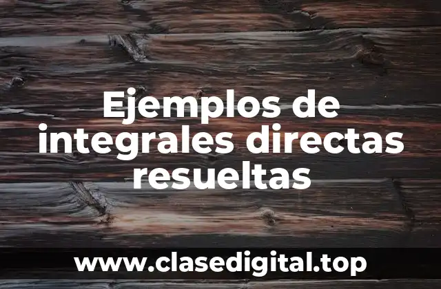 Ejemplos de integrales directas resueltas