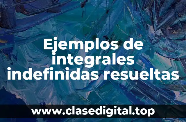 Ejemplos de integrales indefinidas resueltas