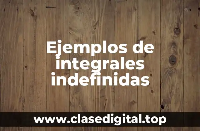 Ejemplos de integrales indefinidas