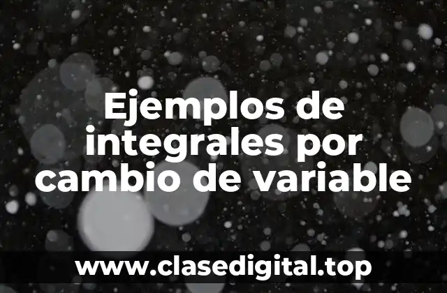 Ejemplos de integrales por cambio de variable