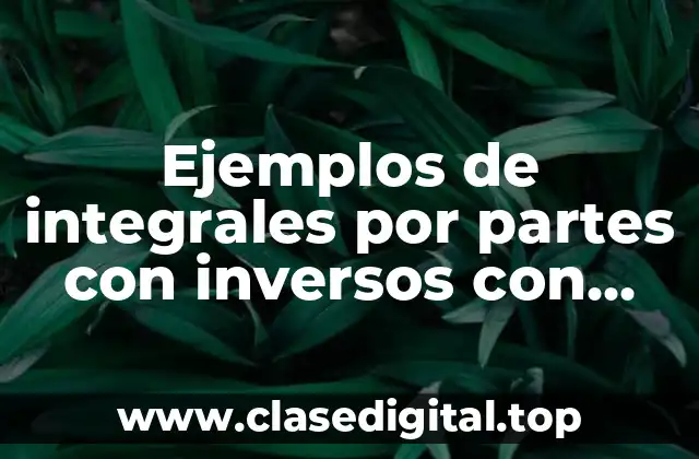 Ejemplos de integrales por partes con inversos con trigonométricas