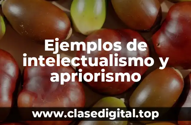 Ejemplos de intelectualismo y apriorismo