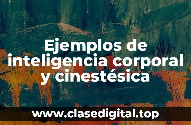 Ejemplos de inteligencia corporal y cinestésica